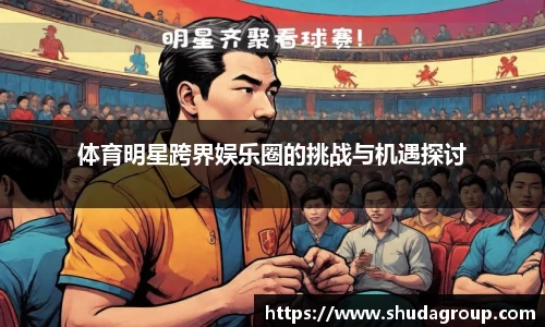 体育明星跨界娱乐圈的挑战与机遇探讨