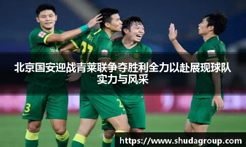北京国安迎战青莱联争夺胜利全力以赴展现球队实力与风采